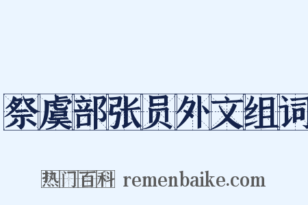 祭虞部张员外文组词是什么意思的图片